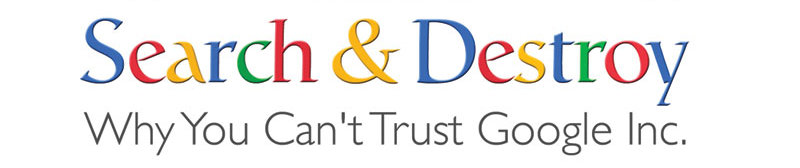 Search & Destroy: Why You Can't Trust Google Inc.